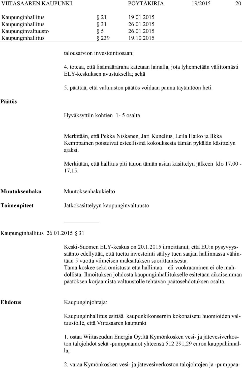 päättää, että valtuuston päätös voidaan panna täytäntöön heti. Hyväksyttiin kohtien 1-5 osalta.