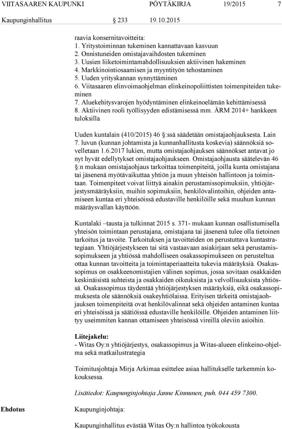 Viitasaaren elinvoimaohjelman elinkeinopoliittisten toimenpiteiden tu kemi nen 7. Aluekehitysvarojen hyödyntäminen elinkeinoelämän kehittämisessä 8. Aktiivinen rooli työllisyyden edistämisessä mm.