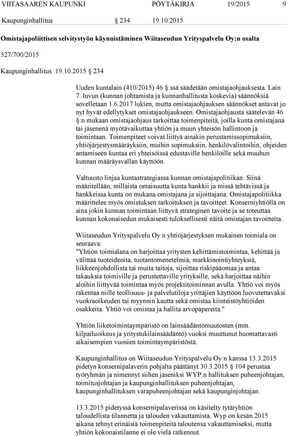 Omistajaohjausta säätelevän 46 :n mukaan omistajaohjaus tarkoittaa toimenpiteitä, joilla kunta omistajana tai jäsenenä myötävaikuttaa yhtiön ja muun yhteisön hallintoon ja toimintaan.