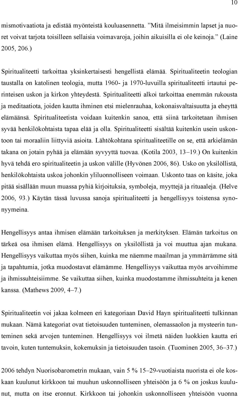 Spiritualiteetin teologian taustalla on katolinen teologia, mutta 1960- ja 1970-luvuilla spiritualiteetti irtautui perinteisen uskon ja kirkon yhteydestä.