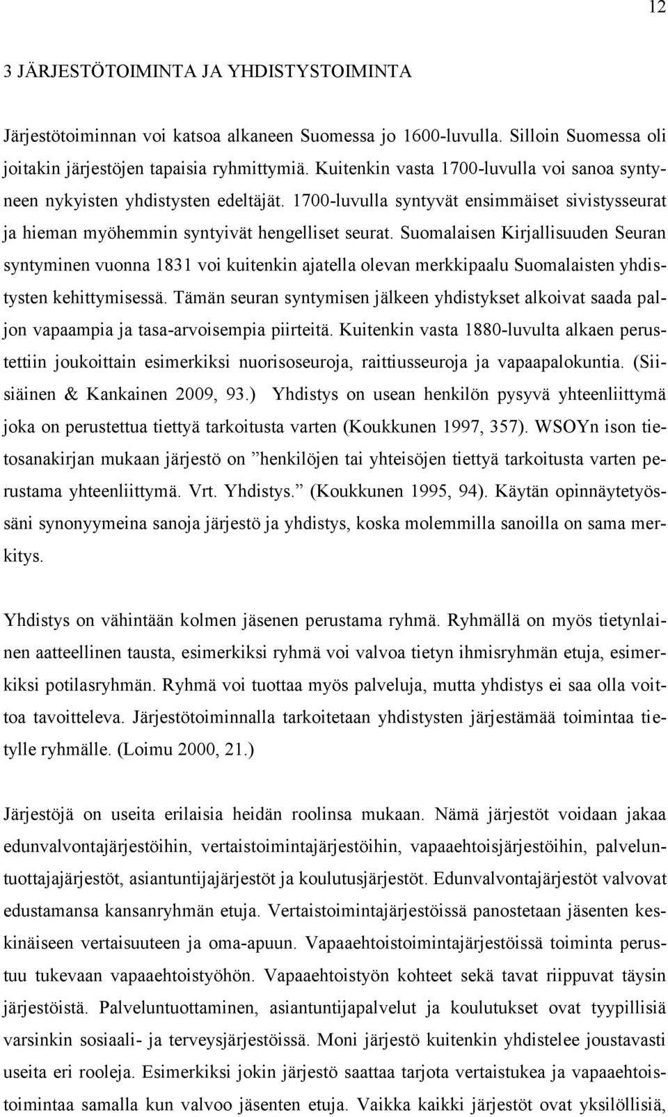 Suomalaisen Kirjallisuuden Seuran syntyminen vuonna 1831 voi kuitenkin ajatella olevan merkkipaalu Suomalaisten yhdistysten kehittymisessä.