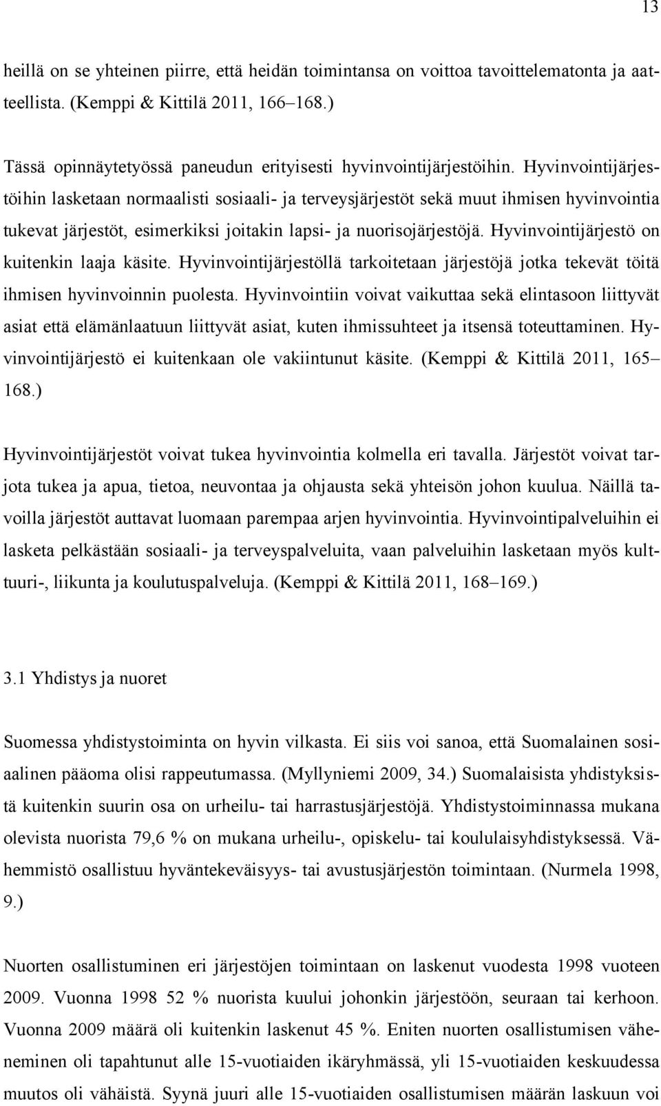 Hyvinvointijärjestöihin lasketaan normaalisti sosiaali- ja terveysjärjestöt sekä muut ihmisen hyvinvointia tukevat järjestöt, esimerkiksi joitakin lapsi- ja nuorisojärjestöjä.