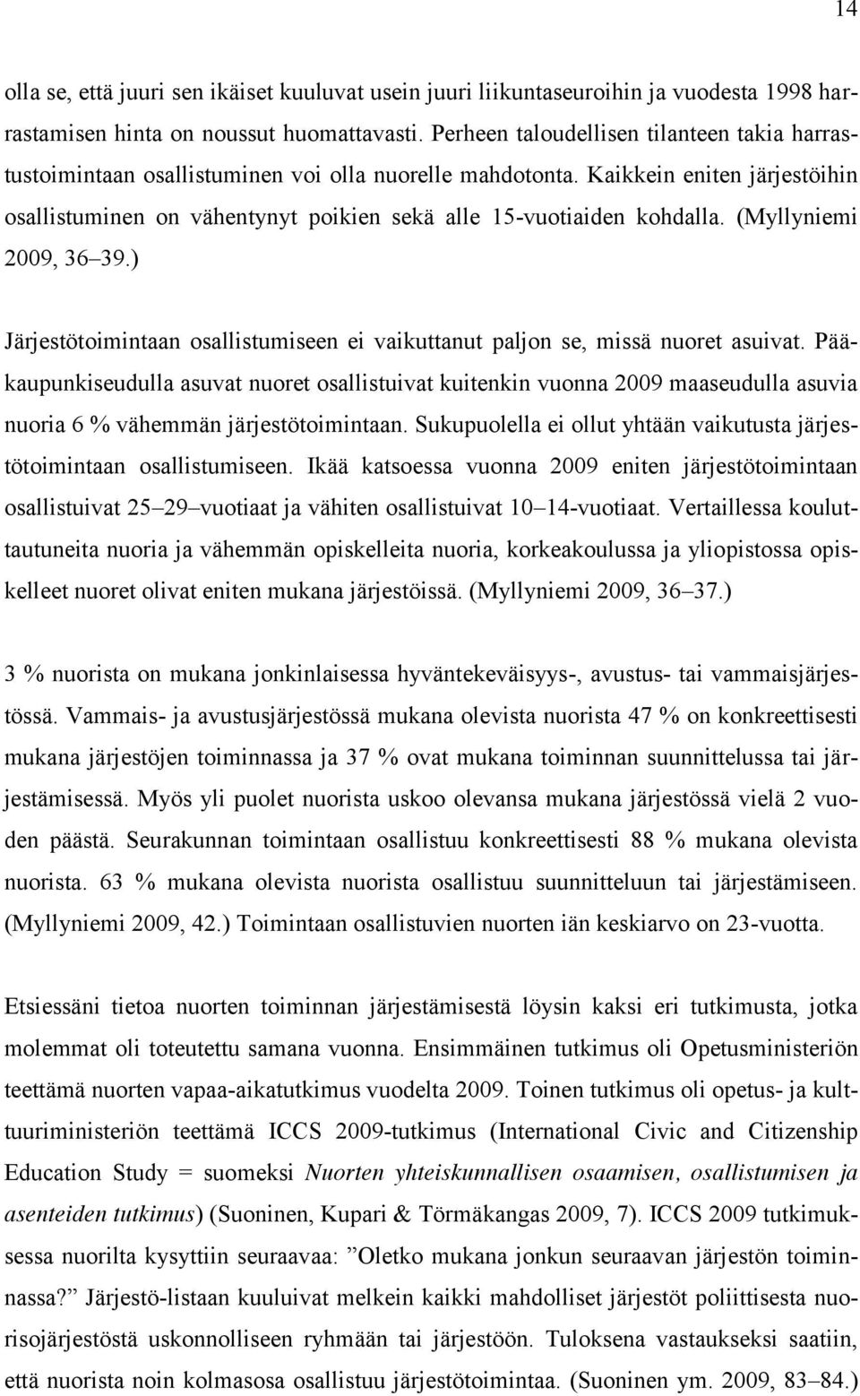 Kaikkein eniten järjestöihin osallistuminen on vähentynyt poikien sekä alle 15-vuotiaiden kohdalla. (Myllyniemi 2009, 36 39.