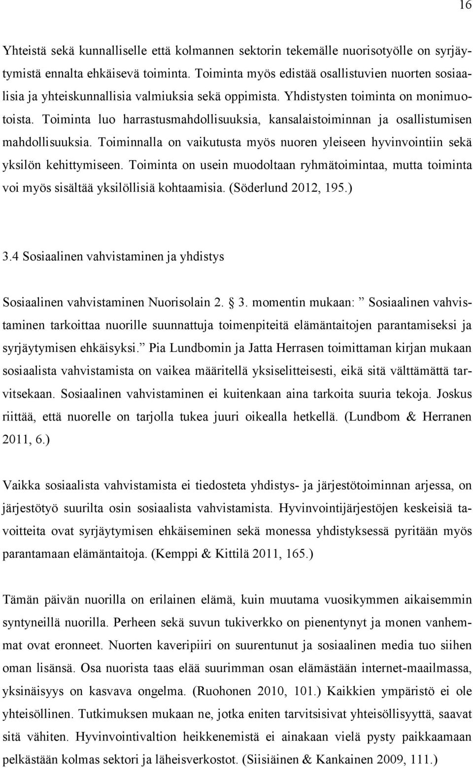 Toiminta luo harrastusmahdollisuuksia, kansalaistoiminnan ja osallistumisen mahdollisuuksia. Toiminnalla on vaikutusta myös nuoren yleiseen hyvinvointiin sekä yksilön kehittymiseen.