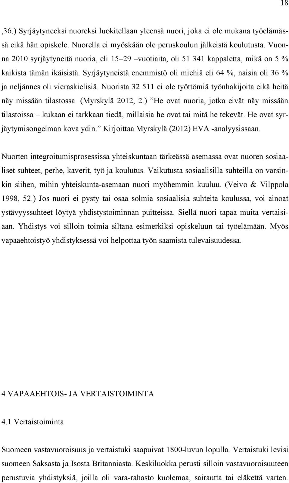 Syrjäytyneistä enemmistö oli miehiä eli 64 %, naisia oli 36 % ja neljännes oli vieraskielisiä. Nuorista 32 511 ei ole työttömiä työnhakijoita eikä heitä näy missään tilastossa. (Myrskylä 2012, 2.