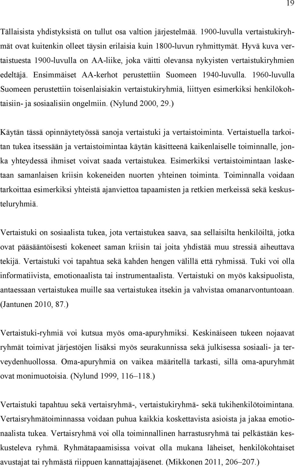 1960-luvulla Suomeen perustettiin toisenlaisiakin vertaistukiryhmiä, liittyen esimerkiksi henkilökohtaisiin- ja sosiaalisiin ongelmiin. (Nylund 2000, 29.