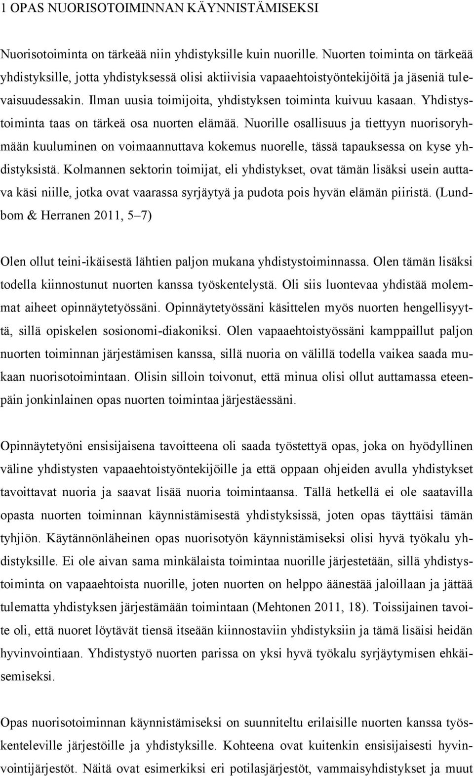 Yhdistystoiminta taas on tärkeä osa nuorten elämää. Nuorille osallisuus ja tiettyyn nuorisoryhmään kuuluminen on voimaannuttava kokemus nuorelle, tässä tapauksessa on kyse yhdistyksistä.