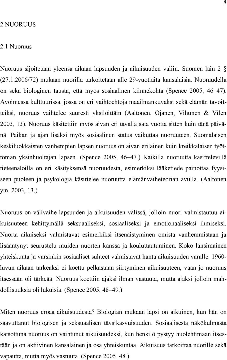 Avoimessa kulttuurissa, jossa on eri vaihtoehtoja maailmankuvaksi sekä elämän tavoitteiksi, nuoruus vaihtelee suuresti yksilöittäin (Aaltonen, Ojanen, Vihunen & Vìlen 2003, 13).