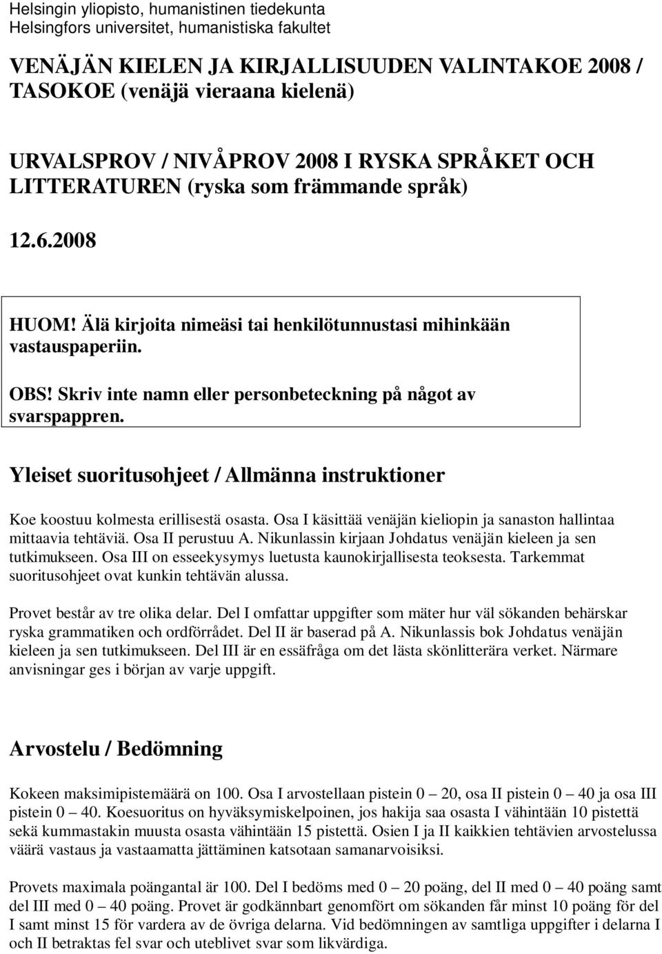 Skriv inte namn eller personbeteckning på något av svarspappren. Yleiset suoritusohjeet / Allmänna instruktioner Koe koostuu kolmesta erillisestä osasta.