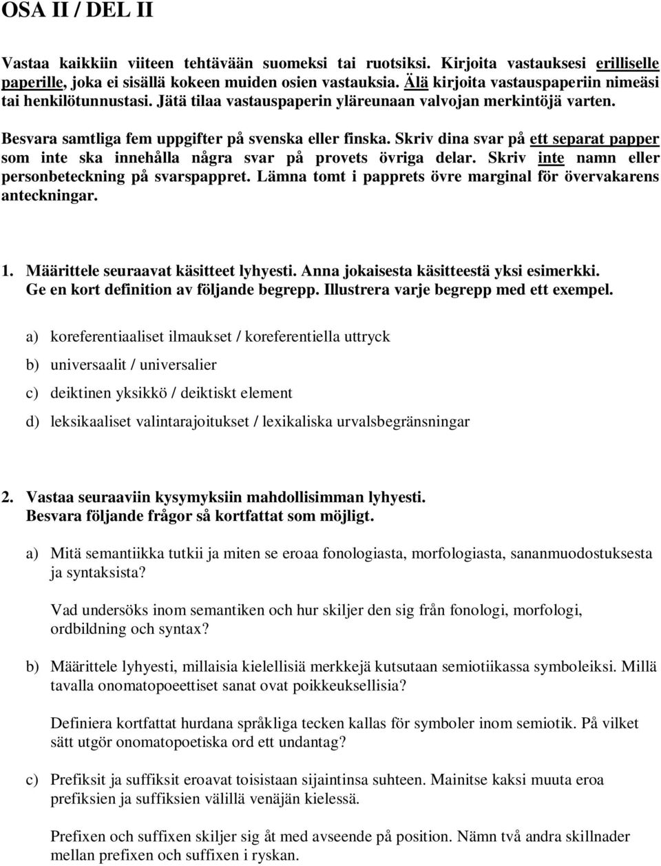 Skriv dina svar på ett separat papper som inte ska innehålla några svar på provets övriga delar. Skriv inte namn eller personbeteckning på svarspappret.