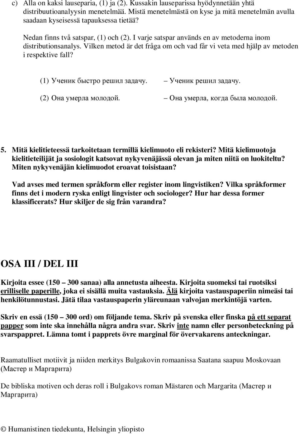 Vilken metod är det fråga om och vad får vi veta med hjälp av metoden i respektive fall? (1).. (2).,. 5. Mitä kielitieteessä tarkoitetaan termillä kielimuoto eli rekisteri?