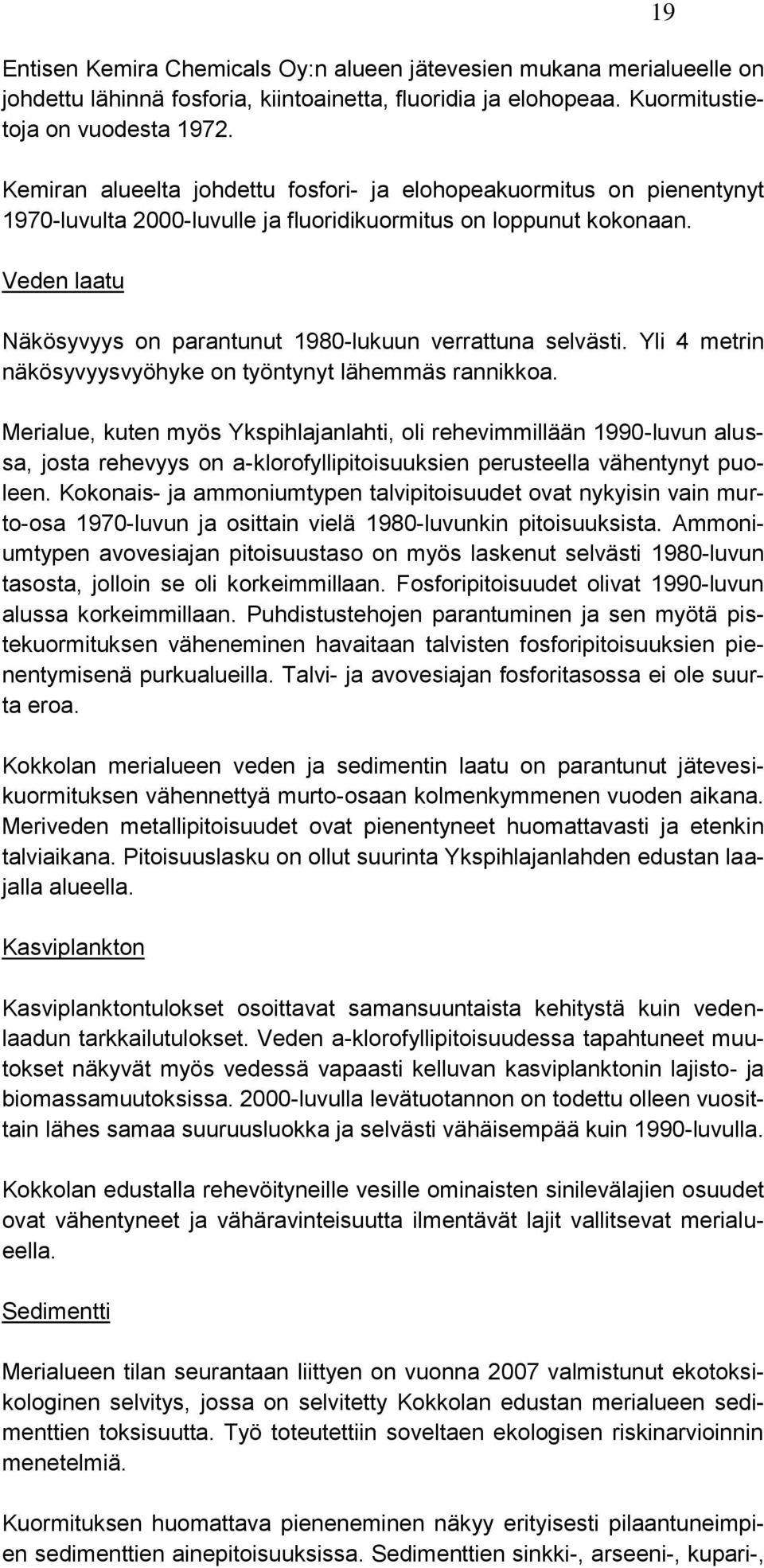 Veden laatu Näkösyvyys on parantunut 1980-lukuun verrattuna selvästi. Yli 4 metrin näkösyvyysvyöhyke on työntynyt lähemmäs rannikkoa.