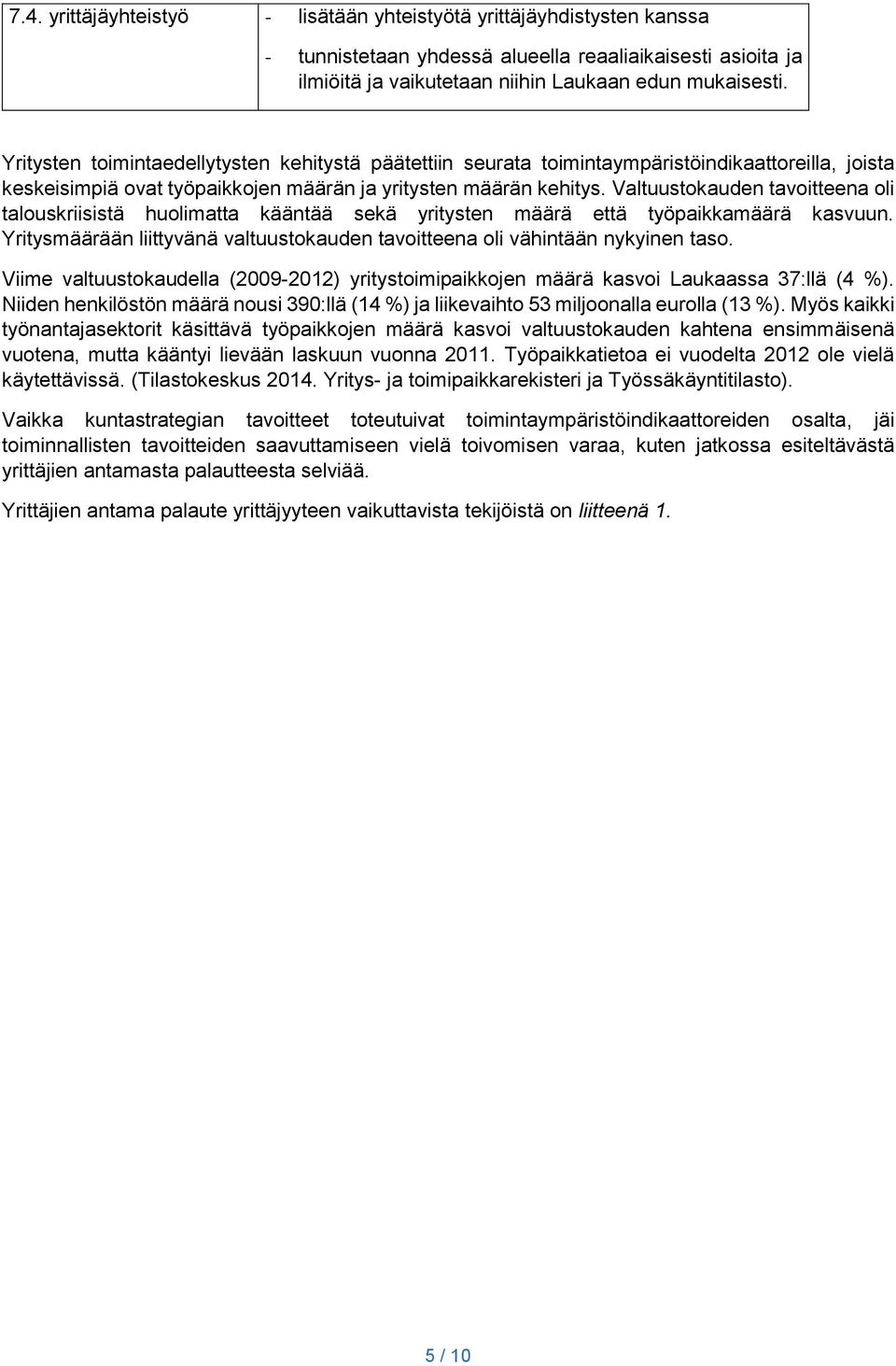 Valtuustokauden tavoitteena oli talouskriisistä huolimatta kääntää sekä yritysten määrä että työpaikkamäärä kasvuun. Yritysmäärään liittyvänä valtuustokauden tavoitteena oli vähintään nykyinen taso.