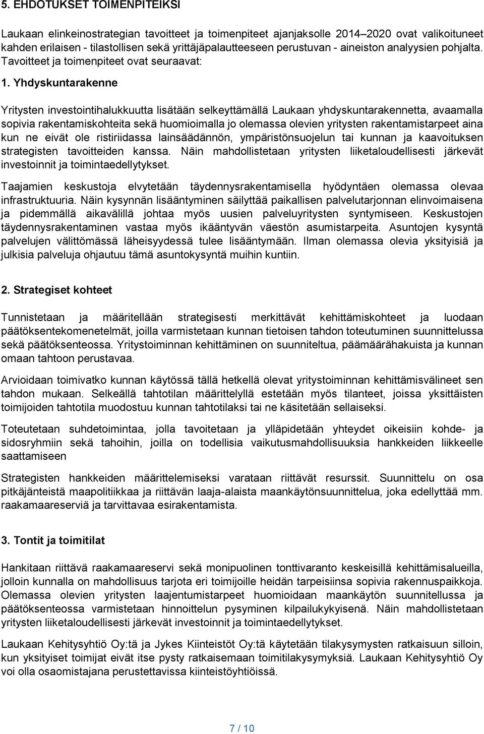 Yhdyskuntarakenne Yritysten investointihalukkuutta lisätään selkeyttämällä Laukaan yhdyskuntarakennetta, avaamalla sopivia rakentamiskohteita sekä huomioimalla jo olemassa olevien yritysten