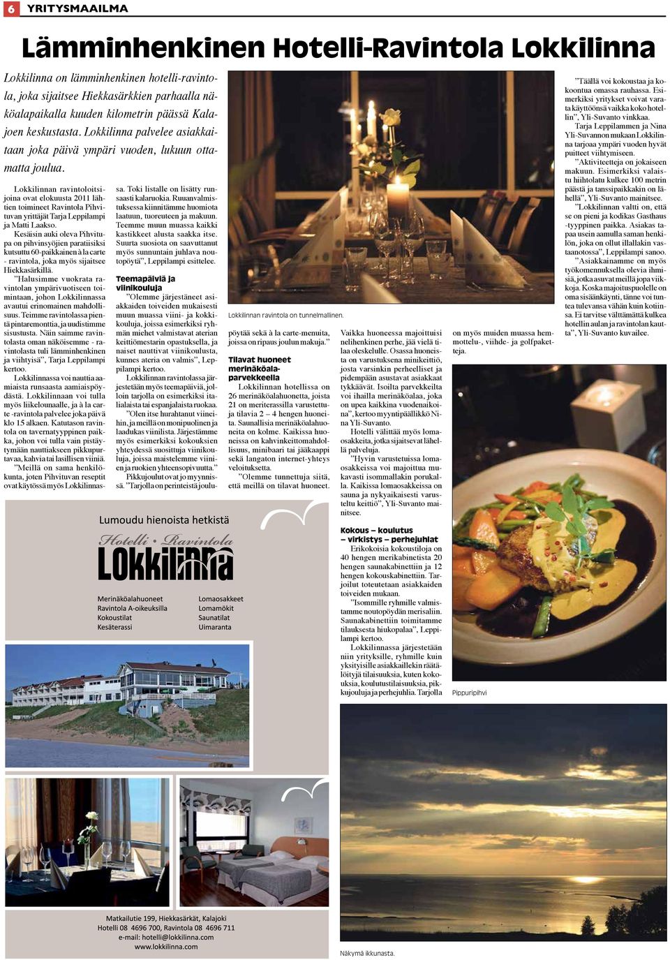 Lokkilinnan ravintoloitsijoina ovat elokuusta 2011 lähtien toimineet Ravintola Pihvituvan yrittäjät Tarja Leppilampi ja Matti Laakso.