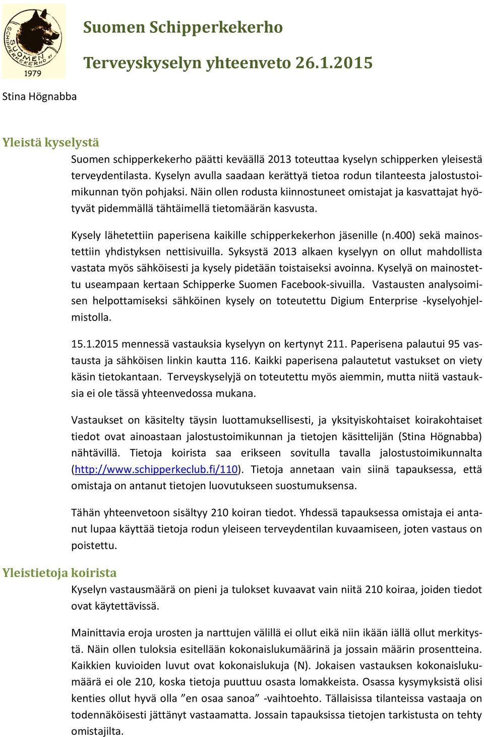 Näin ollen rodusta kiinnostuneet omistajat ja kasvattajat hyötyvät pidemmällä tähtäimellä tietomäärän kasvusta. Kysely lähetettiin paperisena kaikille schipperkekerhon jäsenille (n.
