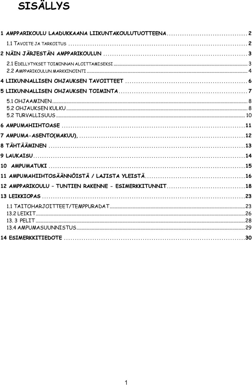 ..11 7 AMPUMA-ASENTO(MAKUU),...12 8 TÄHTÄÄMINEN...13 9 LAUKAISU...14 10 AMPUMATUKI...15 11 AMPUMAHIIHTOSÄÄNNÖISTÄ / LAJISTA YLEISTÄ.