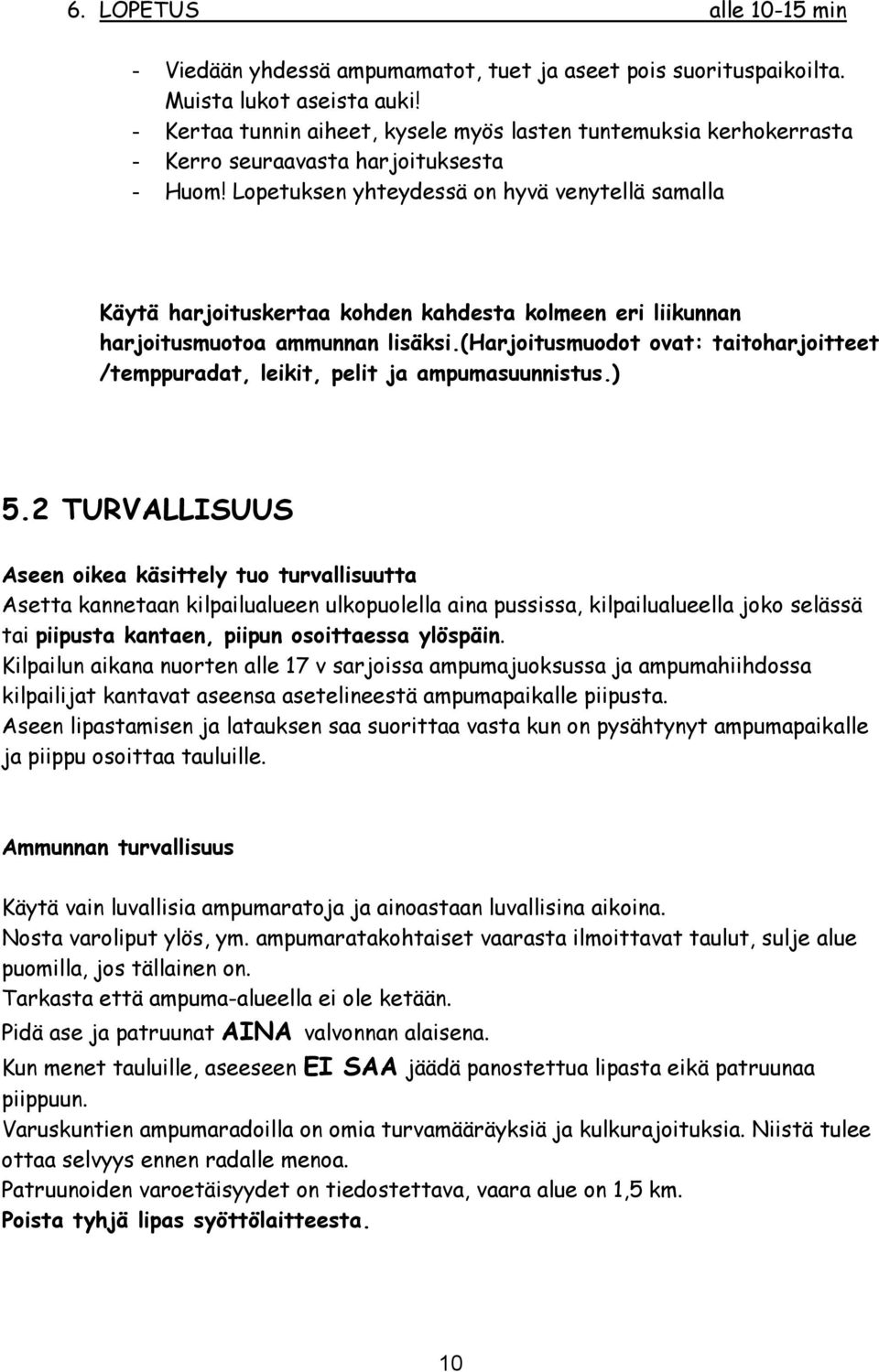 Lopetuksen yhteydessä on hyvä venytellä samalla Käytä harjoituskertaa kohden kahdesta kolmeen eri liikunnan harjoitusmuotoa ammunnan lisäksi.