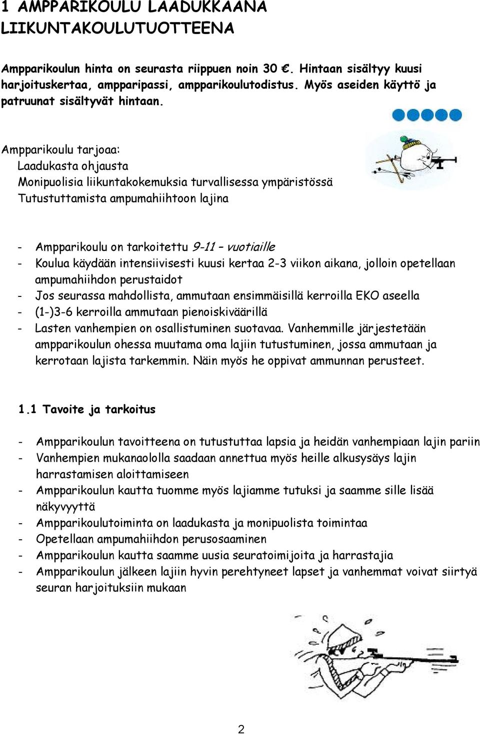 Ampparikoulu tarjoaa: Laadukasta ohjausta Monipuolisia liikuntakokemuksia turvallisessa ympäristössä Tutustuttamista ampumahiihtoon lajina - Ampparikoulu on tarkoitettu 9-11 vuotiaille - Koulua