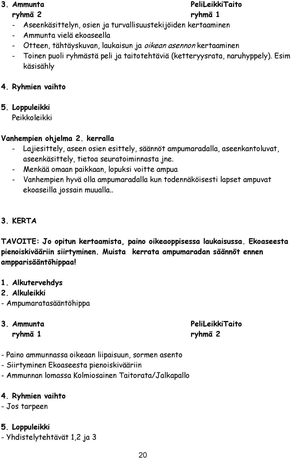 kerralla - Lajiesittely, aseen osien esittely, säännöt ampumaradalla, aseenkantoluvat, aseenkäsittely, tietoa seuratoiminnasta jne.