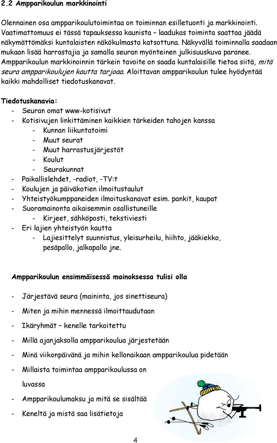 Näkyvällä toiminnalla saadaan mukaan lisää harrastajia ja samalla seuran myönteinen julkisuuskuva paranee.