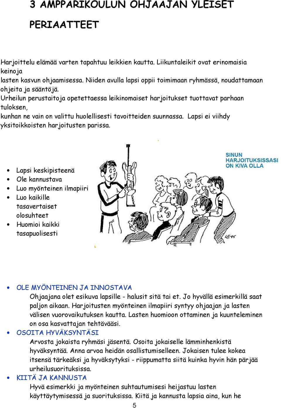 Urheilun perustaitoja opetettaessa leikinomaiset harjoitukset tuottavat parhaan tuloksen, kunhan ne vain on valittu huolellisesti tavoitteiden suunnassa.