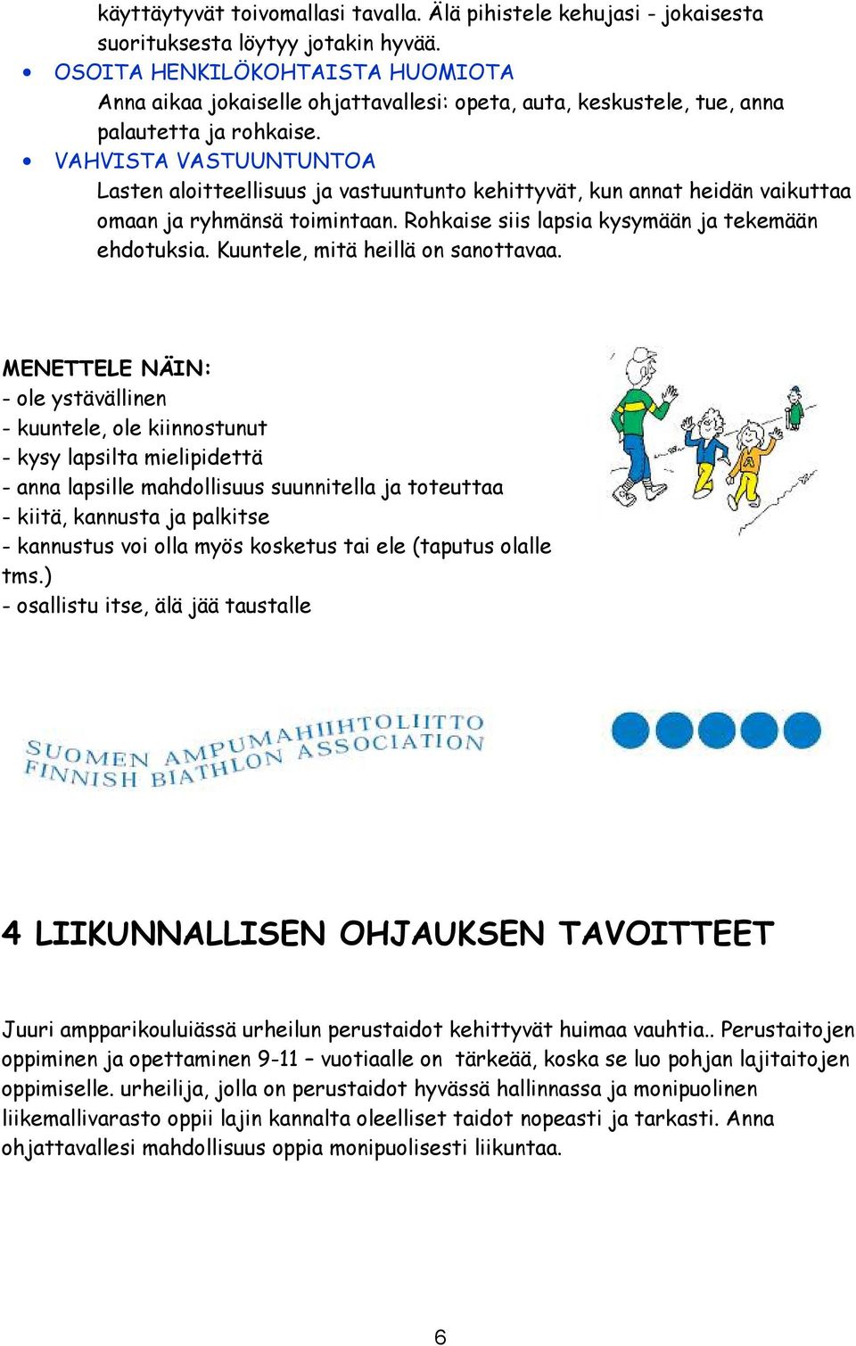 VAHVISTA VASTUUNTUNTOA Lasten aloitteellisuus ja vastuuntunto kehittyvät, kun annat heidän vaikuttaa omaan ja ryhmänsä toimintaan. Rohkaise siis lapsia kysymään ja tekemään ehdotuksia.