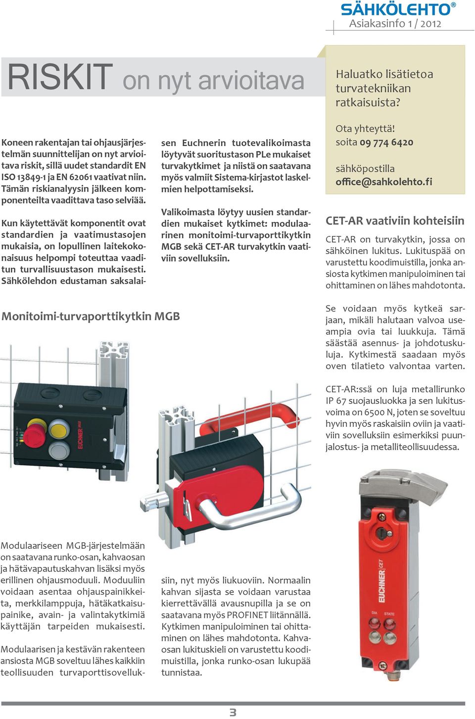 Tämän riskianalyysin jälkeen komponenteilta vaadittava taso selviää.