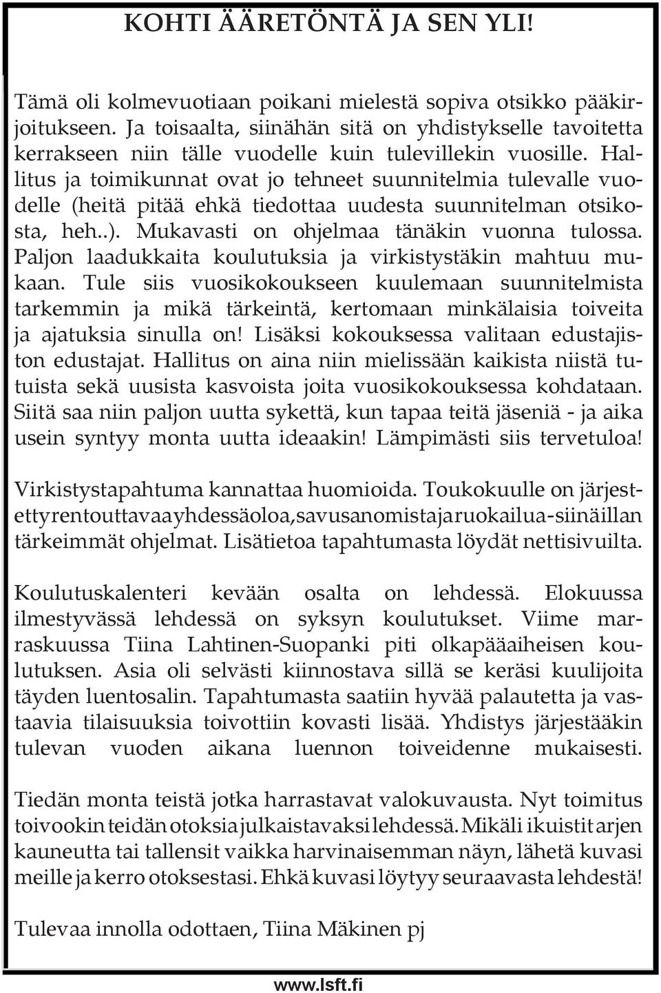 Hallitus ja toimikunnat ovat jo tehneet suunnitelmia tulevalle vuodelle (heitä pitää ehkä tiedottaa uudesta suunnitelman otsikosta, heh..). Mukavasti on ohjelmaa tänäkin vuonna tulossa.