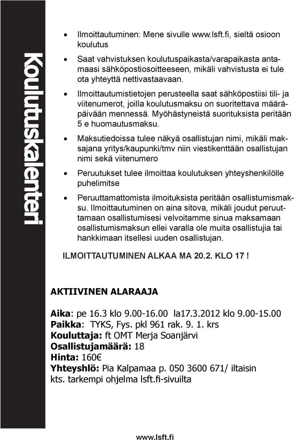 Ilmoittautumistietojen perusteella saat sähköpostiisi tili- ja viitenumerot, joilla koulutusmaksu on suoritettava määräpäivään mennessä. Myöhästyneistä suorituksista peritään 5 e huomautusmaksu.