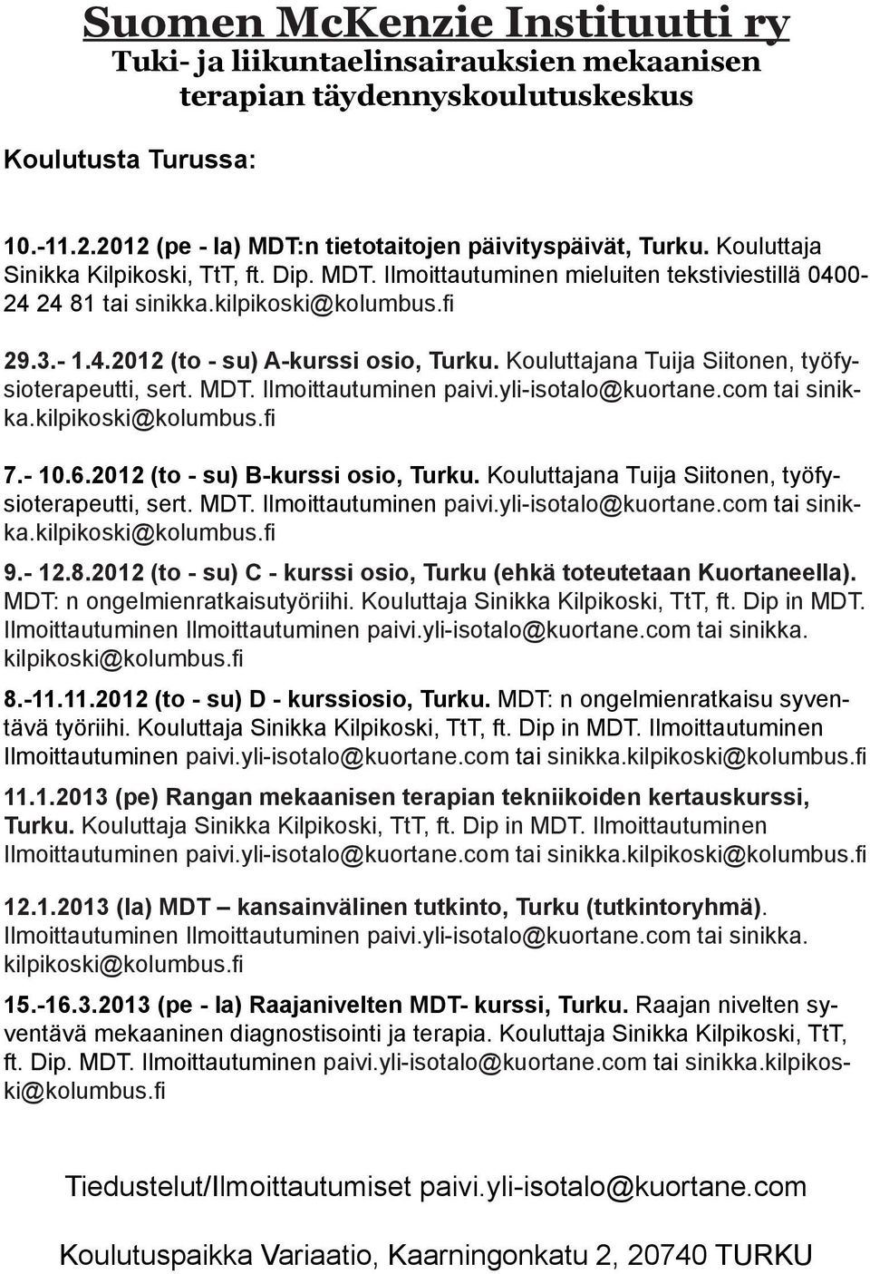 Kouluttajana Tuija Siitonen, työfysioterapeutti, sert. MDT. Ilmoittautuminen paivi.yli-isotalo@kuortane.com tai sinikka.kilpikoski@kolumbus.fi 7.- 10.6.2012 (to - su) B-kurssi osio, Turku.