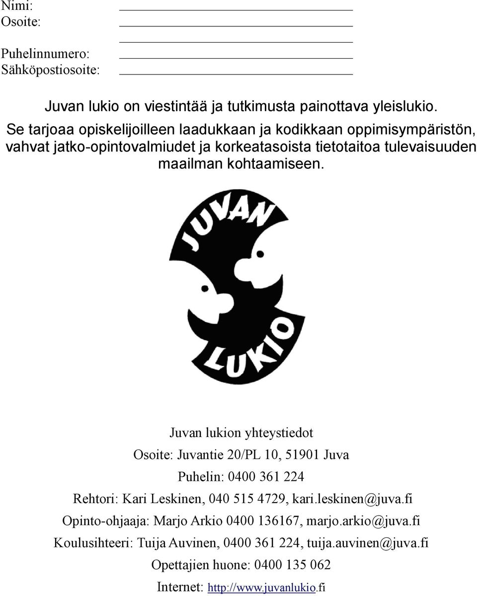 kohtaamiseen. Juvan lukion yhteystiedot Osoite: Juvantie 20/PL 10, 51901 Juva Puhelin: 0400 361 224 Rehtori: Kari Leskinen, 040 515 4729, kari.