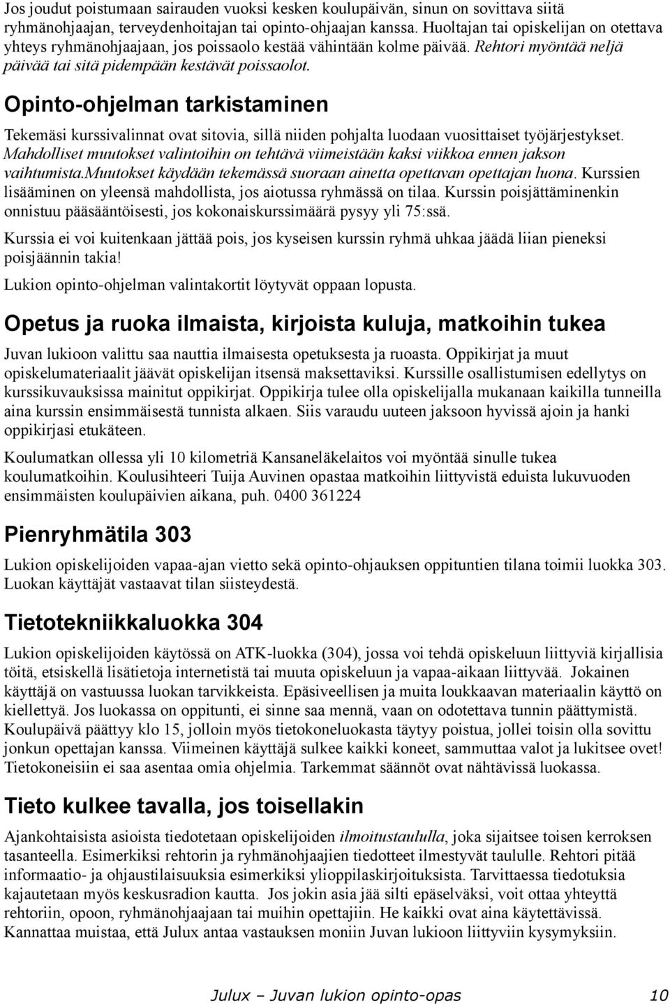 Opinto-ohjelman tarkistaminen Tekemäsi kurssivalinnat ovat sitovia, sillä niiden pohjalta luodaan vuosittaiset työjärjestykset.