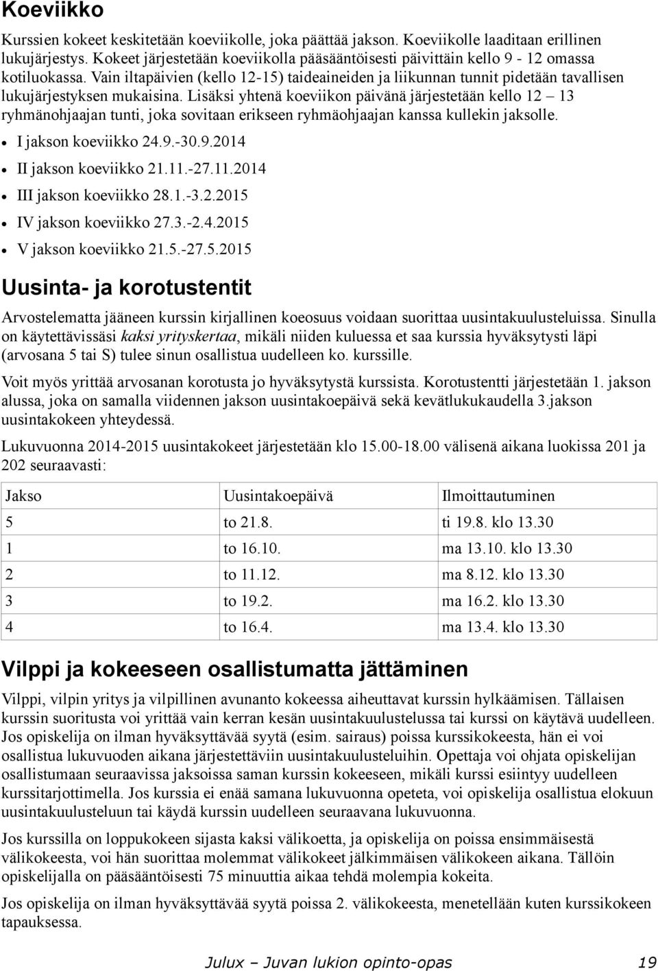 Vain iltapäivien (kello 12-15) taideaineiden ja liikunnan tunnit pidetään tavallisen lukujärjestyksen mukaisina.