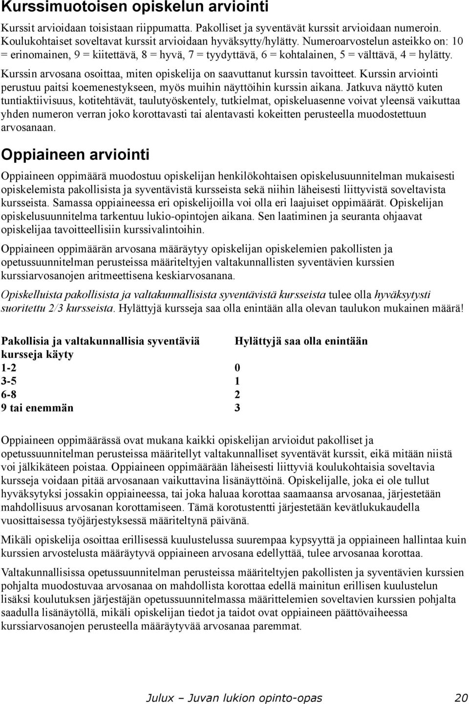 Kurssin arvosana osoittaa, miten opiskelija on saavuttanut kurssin tavoitteet. Kurssin arviointi perustuu paitsi koemenestykseen, myös muihin näyttöihin kurssin aikana.