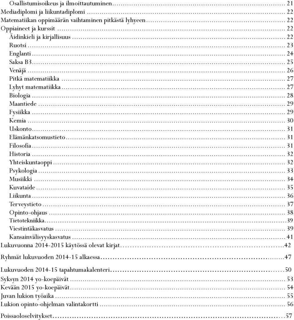 .. 31 Elämänkatsomustieto... 31 Filosofia... 31 Historia... 32 Yhteiskuntaoppi... 32 Psykologia... 33 Musiikki... 34 Kuvataide... 35 Liikunta... 36 Terveystieto... 37 Opinto-ohjaus... 38 Tietotekniikka.