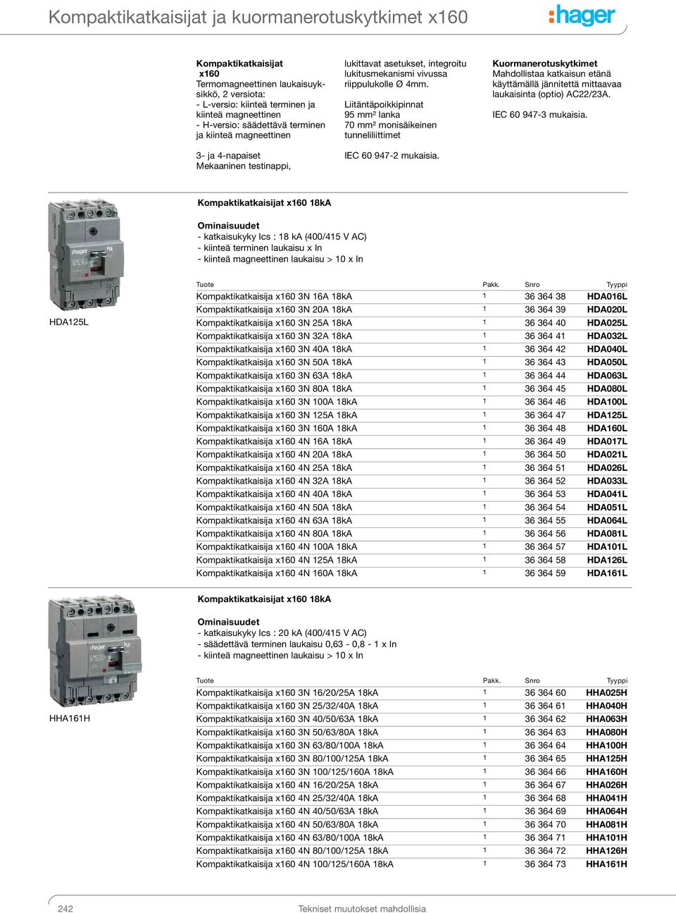 Liitäntäpoikkipinnat 95 mm² lanka 70 mm² monisäikeinen tunneliliittimet IEC 60 947-2 mukaisia.