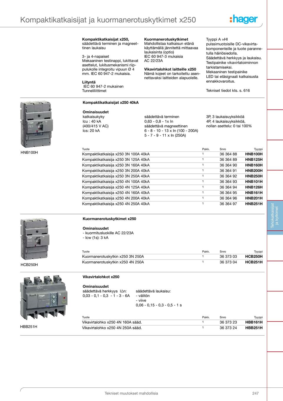 Liityntä IEC 60 947-2 mukainen Tunneliliittimet Kuormanerotuskytkimet Mahdollistaa katkaisun etänä käyttämällä jännitettä mittaavaa laukaisinta (optio) IEC 60 947-3 mukaisia AC 22/23A Vikavirtalohkot