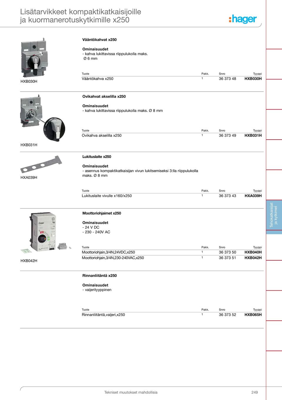 Ø 8 mm Ovikahva akselilla x250 1 36 373 49 HXB031H HXB031H Lukituslaite x250 HXA039H - asennus kompaktikatkaisijan vivun lukitsemiseksi 3:lla riippulukolla maks.