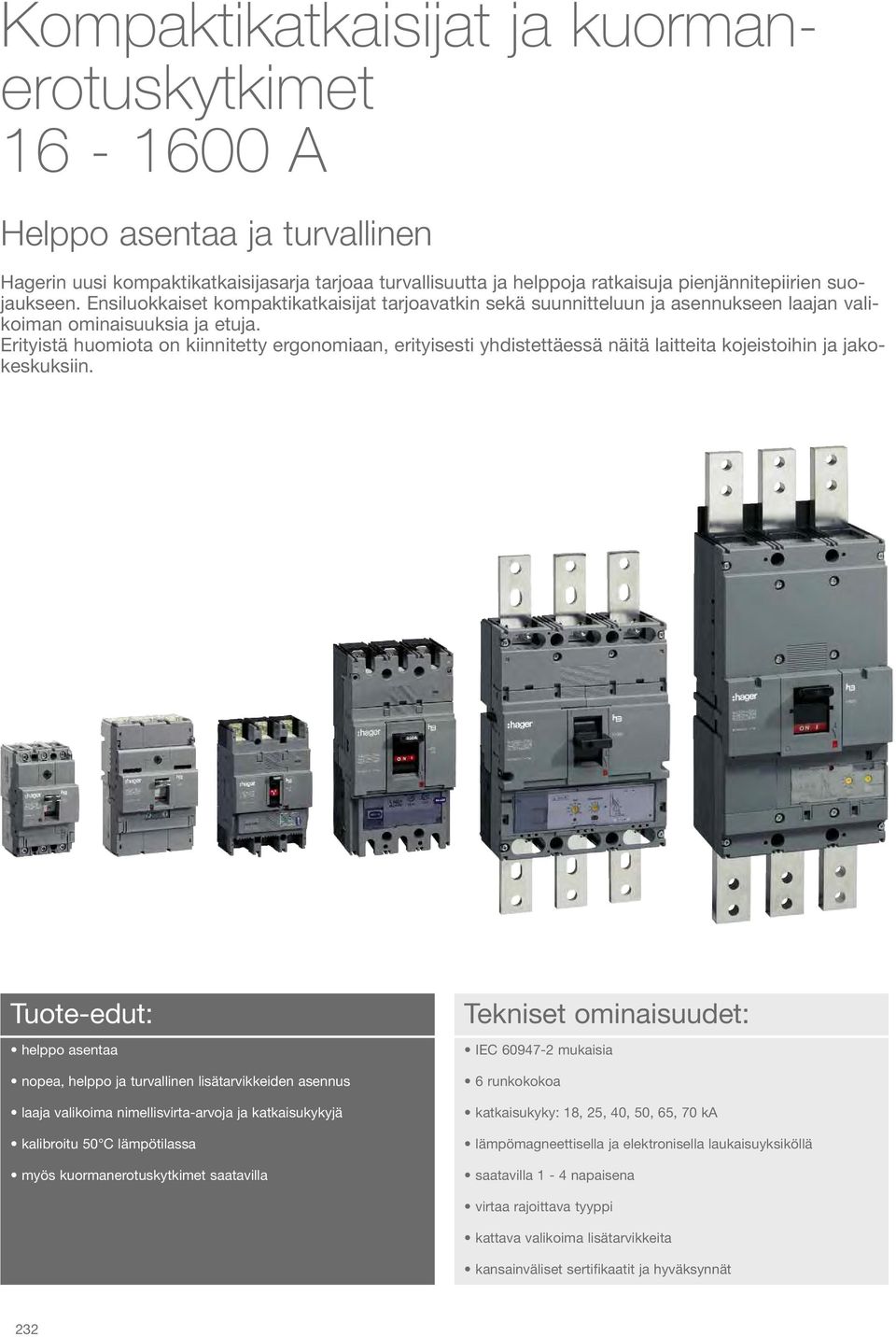 Erityistä huomiota on kiinnitetty ergonomiaan, erityisesti yhdistettäessä näitä laitteita kojeistoihin ja jakeskuksiin.