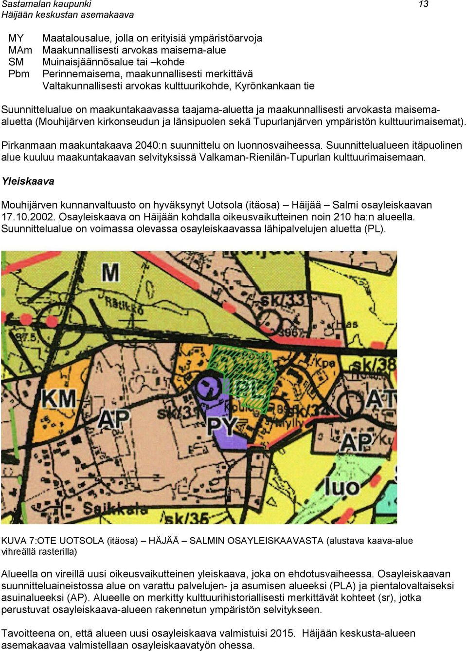 sekä Tupurlanjärven ympäristön kulttuurimaisemat). Pirkanmaan maakuntakaava 2040:n suunnittelu on luonnosvaiheessa.