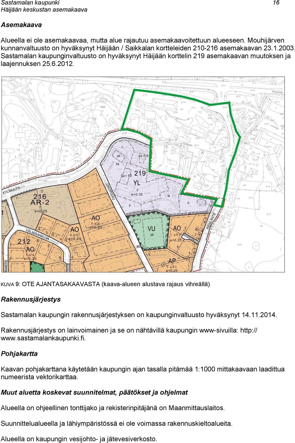 Sastamalan kaupunginvaltuusto on hyväksynyt Häijään korttelin 219 asemakaavan muutoksen ja laajennuksen 25.6.2012.