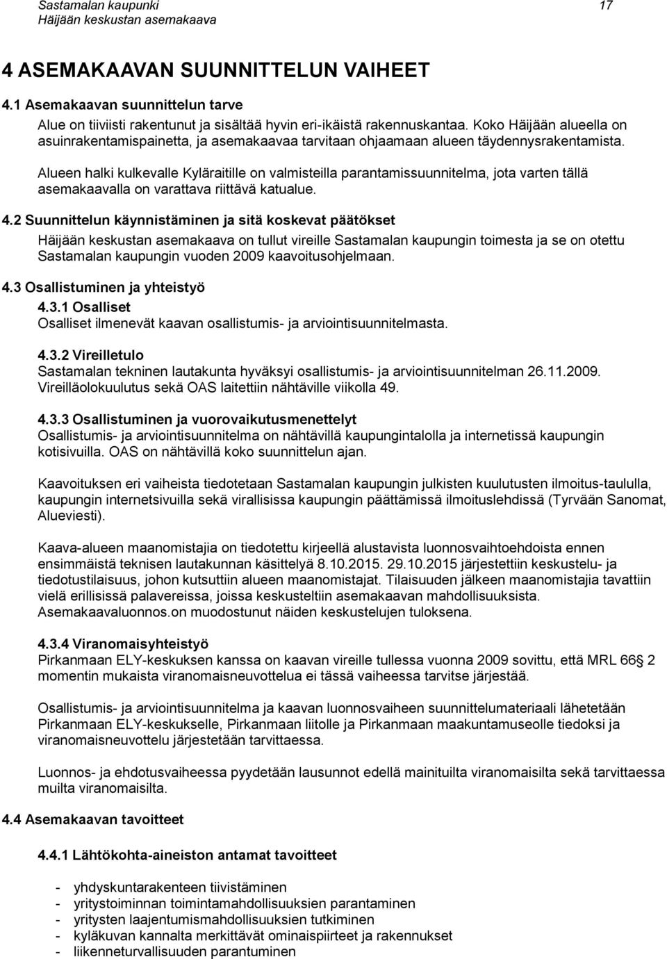Alueen halki kulkevalle Kyläraitille on valmisteilla parantamissuunnitelma, jota varten tällä asemakaavalla on varattava riittävä katualue. 4.