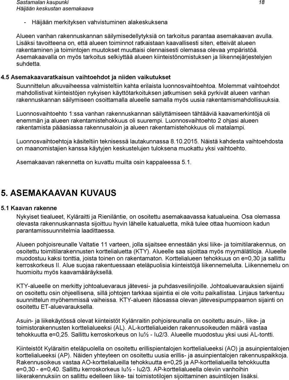 Asemakaavalla on myös tarkoitus selkiyttää alueen kiinteistönomistuksen ja liikennejärjestelyjen suhdetta. 4.