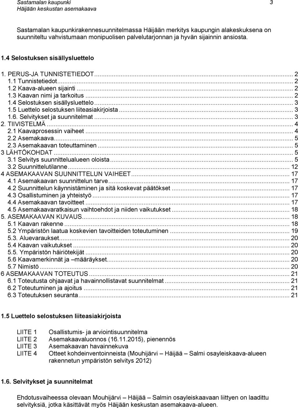 5 Luettelo selostuksen liiteasiakirjoista... 3 1.6. Selvitykset ja suunnitelmat... 3 2. TIIVISTELMÄ... 4 2.1 Kaavaprosessin vaiheet... 4 2.2 Asemakaava... 5 2.3 Asemakaavan toteuttaminen.