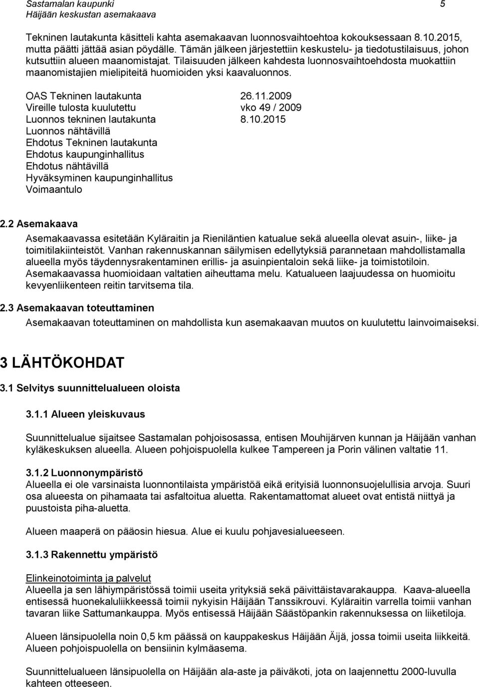 Tilaisuuden jälkeen kahdesta luonnosvaihtoehdosta muokattiin maanomistajien mielipiteitä huomioiden yksi kaavaluonnos. OAS Tekninen lautakunta 26.11.