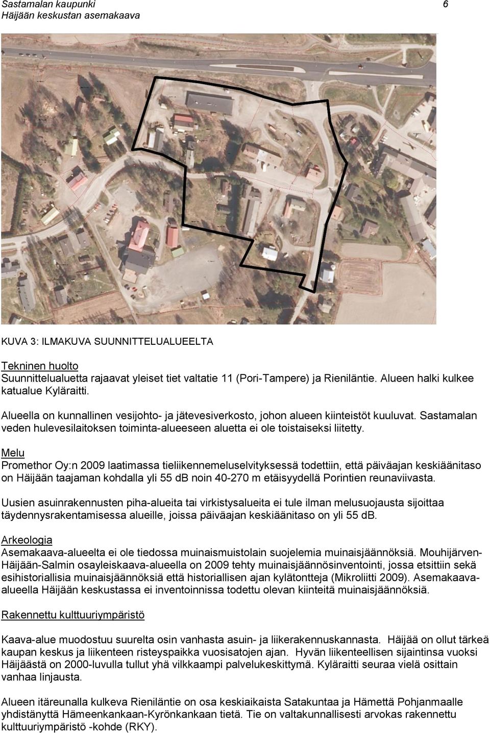 Melu Promethor Oy:n 2009 laatimassa tieliikennemeluselvityksessä todettiin, että päiväajan keskiäänitaso on Häijään taajaman kohdalla yli 55 db noin 40-270 m etäisyydellä Porintien reunaviivasta.