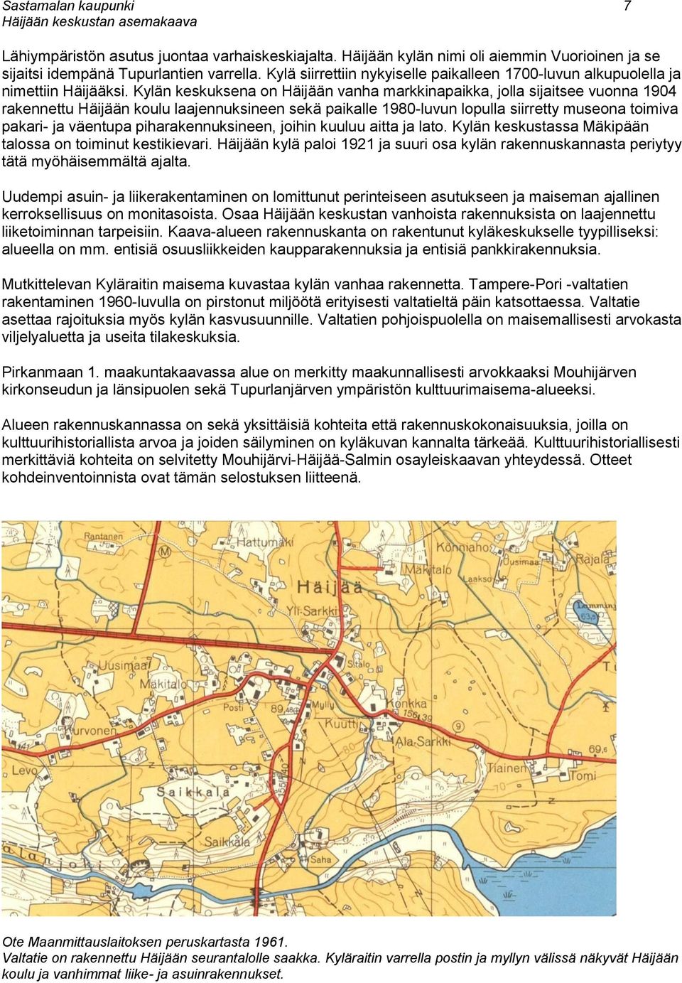 Kylän keskuksena on Häijään vanha markkinapaikka, jolla sijaitsee vuonna 1904 rakennettu Häijään koulu laajennuksineen sekä paikalle 1980-luvun lopulla siirretty museona toimiva pakari- ja väentupa