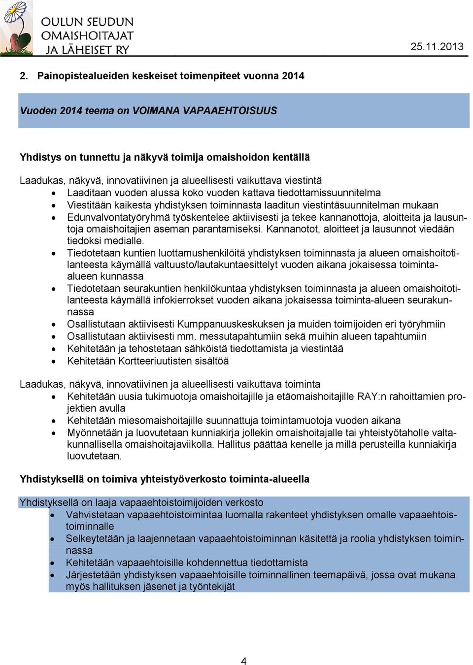 Edunvalvontatyöryhmä työskentelee aktiivisesti ja tekee kannanottoja, aloitteita ja lausuntoja omaishoitajien aseman parantamiseksi. Kannanotot, aloitteet ja lausunnot viedään tiedoksi medialle.