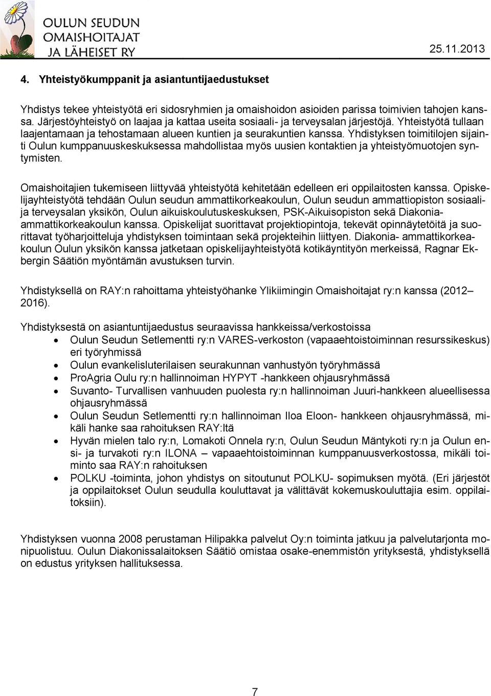 Yhdistyksen toimitilojen sijainti Oulun kumppanuuskeskuksessa mahdollistaa myös uusien kontaktien ja yhteistyömuotojen syntymisten.